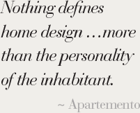 Nothing defines home design more than the personality of the inhabitant. ~ Apartemento